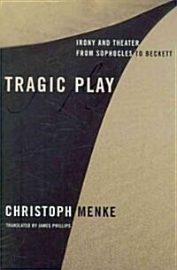 Tragic Play: Irony and Theater from Sophocles to Beckett (Hardcover)