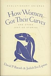 How Women Got Their Curves and Other Just-So Stories: Evolutionary Enigmas (Hardcover)