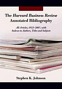 The Harvard Business Review Annotated Bibliography: All Articles, 1922 Through 2007, with Indexes to Authors, Titles and Subjects                      (Paperback)