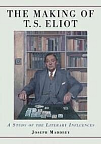 The Making of T.S. Eliot: A Study of the Literary Influences (Paperback)