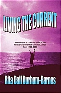 Living the Current: A Memoir of a 25-Year Career in the Texas Department of Criminal Justice from 1983-2008 (Paperback)