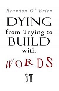 Dying from Trying to Build with Words (Paperback)