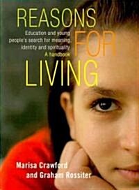 Reasons for Living: Education and Young Peoples Search for Meaning, Identity and Spirituality. a Handbook. (Paperback)