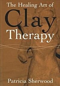 The Healing Art of Clay Therapy (Paperback)