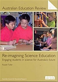 Reimagining Science Education: Engaging Students in Science for Australias Future (Australian Education Review 51) (Paperback)