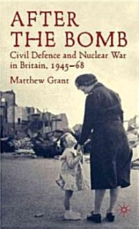 After The Bomb : Civil Defence and Nuclear War in Britain, 1945-68 (Hardcover)