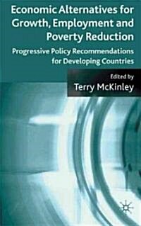 Economic Alternatives for Growth, Employment and Poverty Reduction : Progressive Policy Recommendations for Developing Countries (Hardcover)