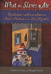 What the Slaves Ate: Recollections of African American Foods and Foodways from the Slave Narratives (Hardcover)
