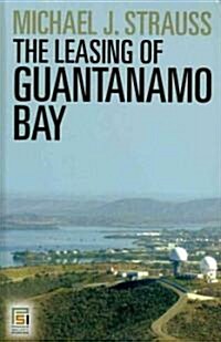 The Leasing of Guantanamo Bay (Hardcover)