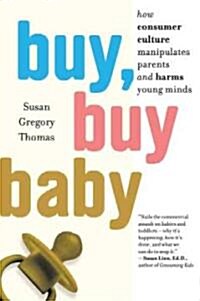 Buy, Buy Baby: How Consumer Culture Manipulates Parents and Harms Young Minds (Paperback)