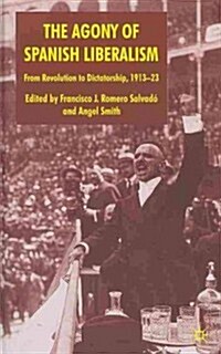 The Agony of Spanish Liberalism : From Revolution to Dictatorship 1913-23 (Hardcover)