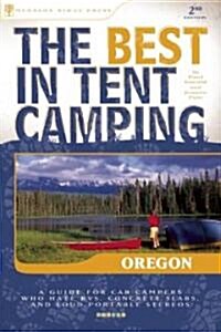 The Best in Tent Camping: Oregon: A Guide for Car Campers Who Hate RVs, Concrete Slabs, and Loud Portable Stereos (Paperback, 2)