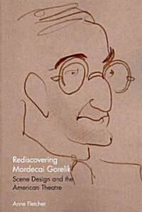 Rediscovering Mordecai Gorelik: Scene Design and the American Theatre (Paperback)