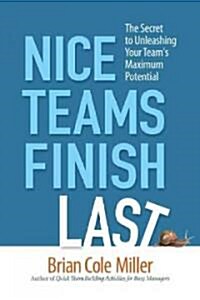Nice Teams Finish Last: The Secret to Unleashing Your Teams Maximum Potential (Paperback)