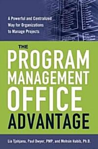 The Program Management Office Advantage: A Powerful and Centralized Way for Organizations to Manage Projects (Hardcover)