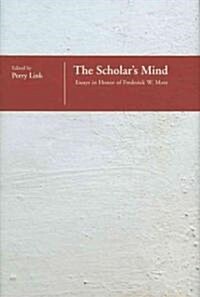 The Scholars Mind: Essays in Honor of Frederick W. Mote (Hardcover)