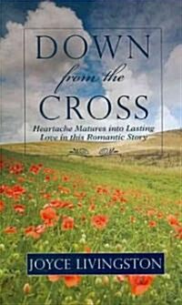 Down from the Cross: Heartache Matures Into Lasting Love in This Romantic Story (Hardcover)