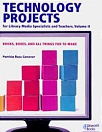 Technology Projects for Library Media Specialist and Teachers Volume II: Books, Boxes, and All Things Fun to Make (Hardcover)