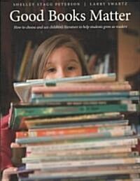 Good Books Matter: How to Choose and Use Childrens Literature to Help Students Grow as Readers (Paperback)