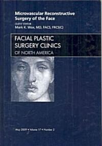 Microvascular Reconstructive Surgery of the Face, An Issue of Facial Plastic Surgery Clinics (Hardcover)