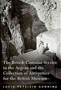 The British Consular Service in the Aegean and the Collection of Antiquities for the British Museum (Hardcover)
