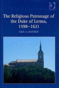 The Religious Patronage of the Duke of Lerma, 1598–1621 (Hardcover)