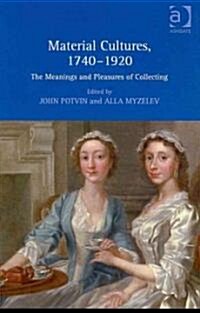 Material Cultures, 1740–1920 : The Meanings and Pleasures of Collecting (Hardcover)