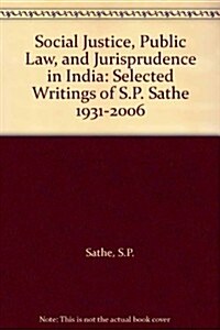 Social Justice, Public Law, and Jurisprudence in India: Selected Writings of S.P. Sathe (1931-2006) (Hardcover)