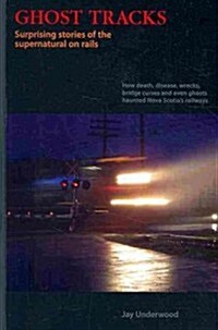 Ghost Tracks: Surprising Stories of the Supernatural on Rails; How Death, Disease, Wrecks, Bridge Curses and Even Ghosts Haunted Nov                   (Paperback)