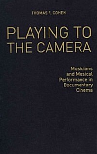Playing to the Camera - Musicians and Musical Performance in Documentary Cinema (Hardcover)