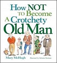 How Not to Become a Crotchety Old Man (Paperback, Original)