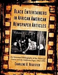Black Entertainers in African American Newspaper Articles, Volume 2: An Annotated and Indexed Bibliography of the Pittsburgh Courier and the Californi (Paperback)