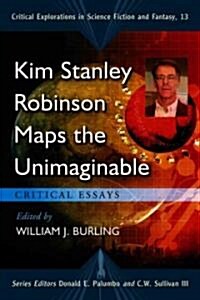 Kim Stanley Robinson Maps the Unimaginable: Critical Essays (Paperback)