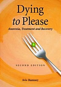 Dying to Please: Anorexia, Treatment and Recovery, 2d ed. (Paperback, 2)