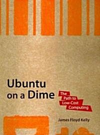 Ubuntu on a Dime: The Path to Low-Cost Computing (Paperback)