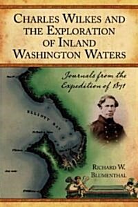 Charles Wilkes and the Exploration of Inland Washington Waters: Journals from the Expedition of 1841 (Paperback, New)
