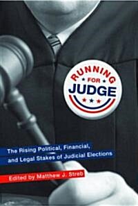 Running for Judge: The Rising Political, Financial, and Legal Stakes of Judicial Elections (Paperback)