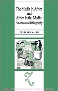 The Media in Africa and Africa in the Media : An Annotated Bibliography (Hardcover)