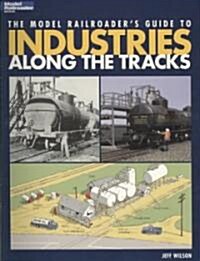 The Model Railroaders Guide to Industries Along the Tracks (Paperback)