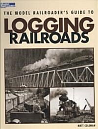 The Model Railroaders Guide to Logging Railroads (Paperback)