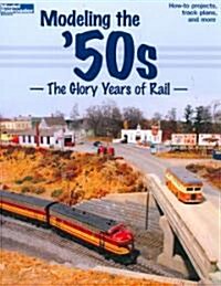 Modeling the 50s: The Glory Years of Rail (Paperback)