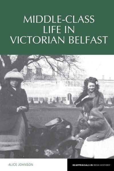 Middle-Class Life in Victorian Belfast (Paperback)