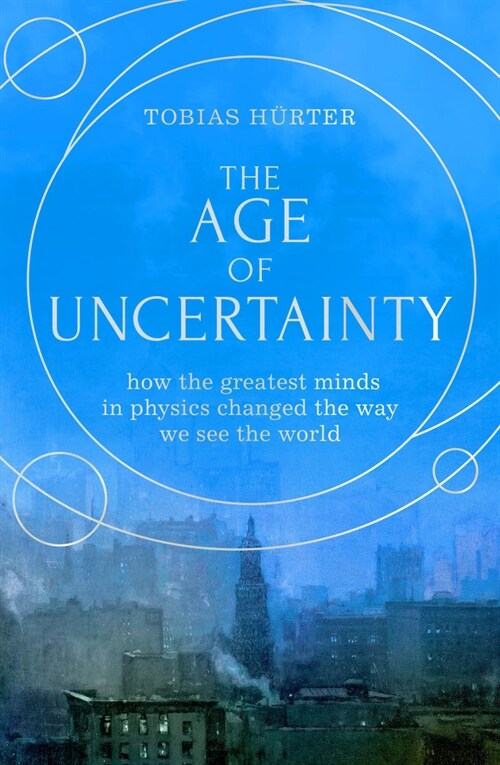 The Age of Uncertainty : how the greatest minds in physics changed the way we see the world (Hardcover)