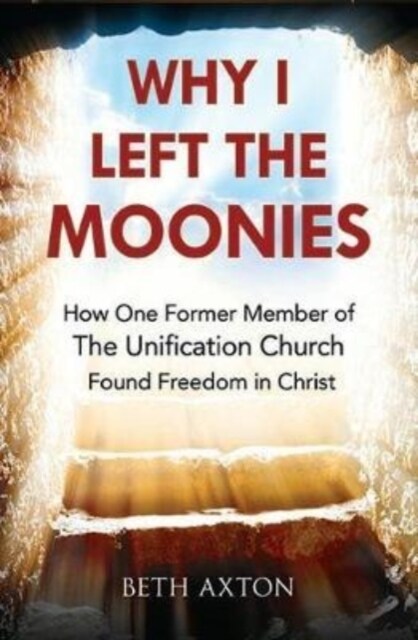 Why I Left the Moonies : How One Former Member of the Unification Church Found Freedom in Christ (Paperback)