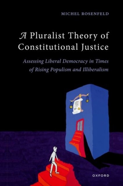 A Pluralist Theory of Constitutional Justice : Assessing Liberal Democracy in Times of Rising Populism and Illiberalism (Hardcover)