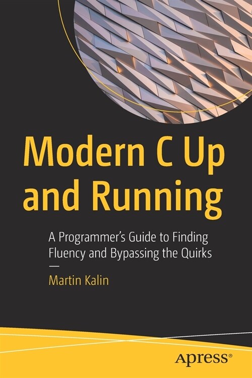 Modern C Up and Running: A Programmers Guide to Finding Fluency and Bypassing the Quirks (Paperback)
