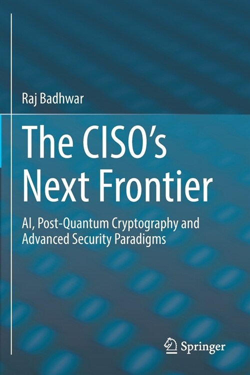 The CISOs Next Frontier: AI, Post-Quantum Cryptography and Advanced Security Paradigms (Paperback)