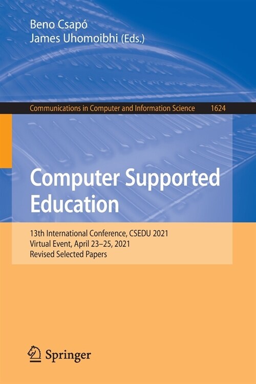 Computer Supported Education: 13th International Conference, CSEDU 2021, Virtual Event, April 23-25, 2021, Revised Selected Papers (Paperback)