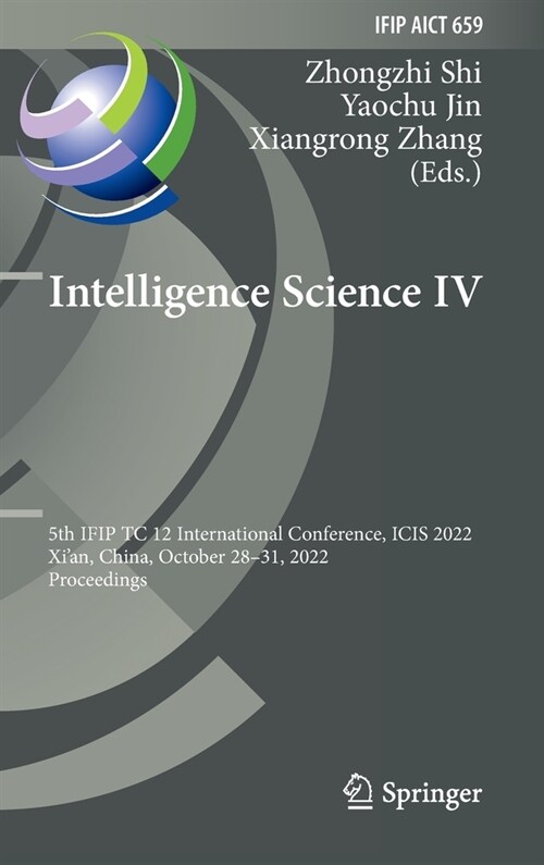 Intelligence Science IV: 5th IFIP TC 12 International Conference, ICIS 2022, Xian, China, October 28-31, 2022, Proceedings (Hardcover)