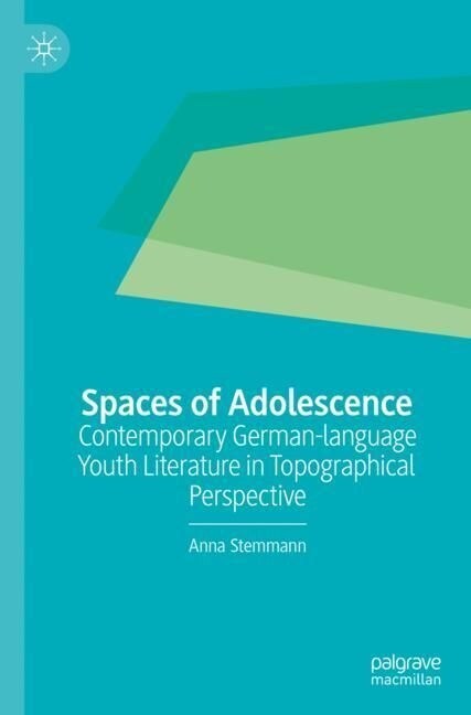 Spaces of Adolescence: Contemporary German-Language Youth Literature in Topographical Perspective (Paperback, 2023)